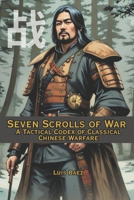 Seven Scrolls of War: A Tactical Codex of Classical Chinese Warfare by Vargas, Fernan