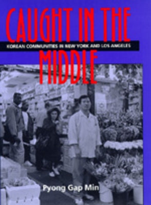 Caught in the Middle: Korean Communities in New York and Los Angeles by Min, Pyong Gap