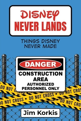 Disney Never Lands: Things Disney Never Made by Korkis, Jim