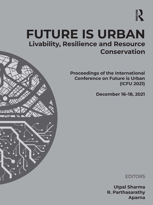 Future Is Urban: Livability, Resilience & Resource Conservation: Proceedings of the International Conference on Future Is Urban: Livability, Resilienc by Sharma, Utpal