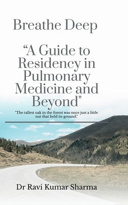 Breathe Deep "A Guide to Residency in Pulmonary Medicine and Beyond" by Dr Ravi Kumar Sharma