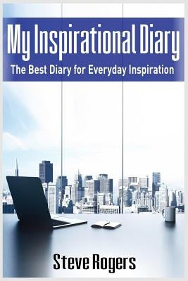 My Inspirational Diary: The Best Diary for Everyday Inspiration (famous quotes, happiness quotes, motivational quotes, love quotes, funny quotes) by Rogers, Steve
