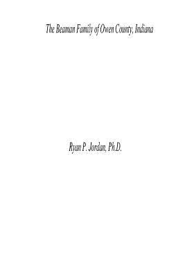 The History of the Beaman Family of Owen County, IN by Jordan Ph. D., Ryan P.