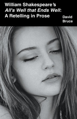 William Shakespeare's All's Well that Ends Well: A Retelling in Prose by Bruce, David