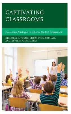 Captivating Classrooms: Educational Strategies to Enhance Student Engagement by Young, Nicholas D.