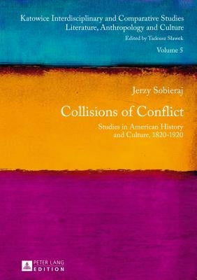 Collisions of Conflict: Studies in American History and Culture, 1820-1920 by Slawek, Tadeusz