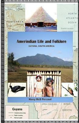 Amerindian Life and Folklore (Guyana, South America) by Persaud, Harry MC D.