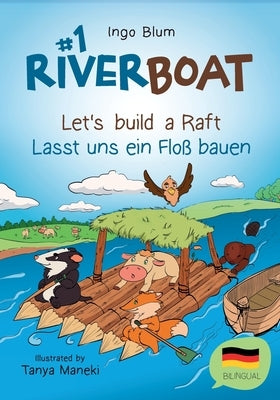 Riverboat: Let's Build a Raft - Lasst uns ein Floﾟ bauen: Bilingual Children's Picture Book English-German by Maneki, Tanya