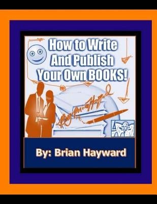 How to Write and Publish Your own Books: Publishing Fast and Making Sure You Have a Great Cover Design by Hayward, Brian Ernest