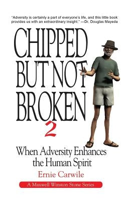 Chipped But Not Broken 2: When Adversity Enhances the Human Spirit by Carwile, Ernie