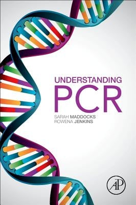 Understanding PCR: A Practical Bench-Top Guide by Maddocks, Sarah