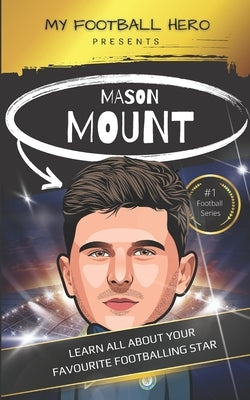 My Football Hero: Mason Mount Ages 8 - 12: Learn All About Your Favourite Footballing star by Green, Rob