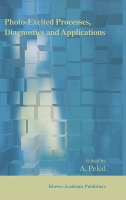 Photo-Excited Processes, Diagnostics and Applications: Fundamentals and Advanced Topics by Peled, A.