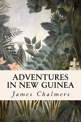 Adventures in New Guinea by Chalmers, James