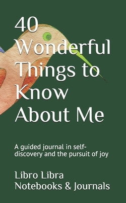 40 Wonderful Things to Know About Me: A guided journal in self-discovery and the pursuit of joy by Notebooks &. Journals, Libro Libra