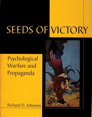 Seeds of Victory: Psychological Warfare and Propaganda by Johnson, Richard D.