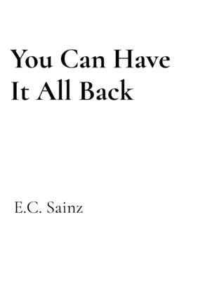 You Can Have It All Back by Sainz, E. C.