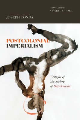 Postcolonial Imperialism: Critique of the Society of Dazzlements by Tonda, Joseph