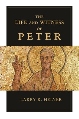 The Life and Witness of Peter by Helyer, Larry