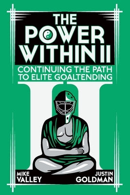 The Power Within II: Continuing the Path to Elite Goaltending by Valley, Mike