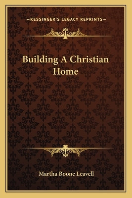 Building a Christian Home by Leavell, Martha Boone
