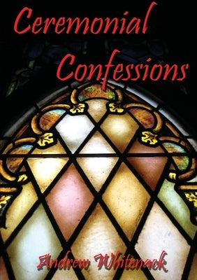 Ceremonial Confessions by Whitenack, Andrew
