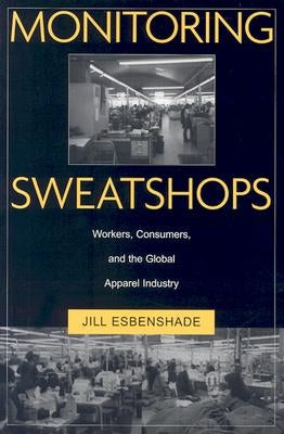 Monitoring Sweatshops: Workers, Consumers, and the Global Apparel Industry by Esbenshade, Jill