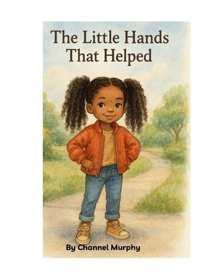 The Little Hands That Helped: A Story About Kindness, Community, and Big Hearts by Murphy, Channel A.