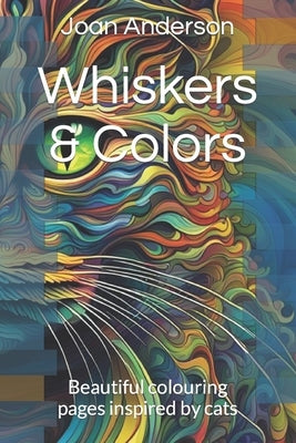 Whiskers & Colors: Beautiful colouring pages inspired by cats by Anderson, Joan