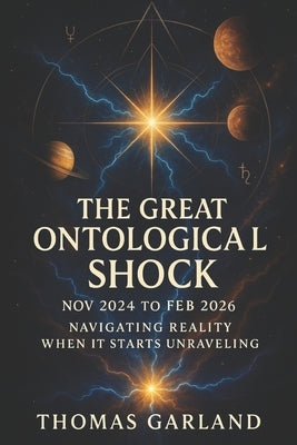 The Great Ontological Shock: Navigating Reality When It Starts Unraveling by Garland, Thomas James