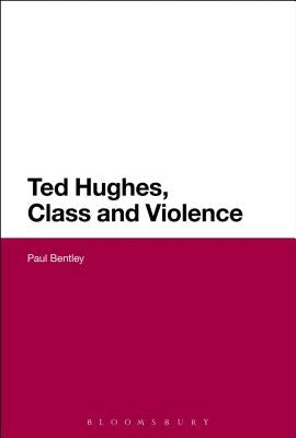 Ted Hughes, Class and Violence by Bentley, Paul