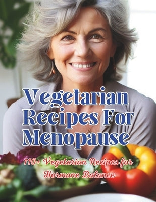 Vegetarian Recipes For Menopause: 110+ Vegetarian Recipes for Hormone Balance by Britain, Great