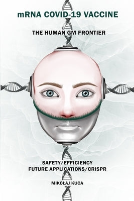 mRNA COVID-19 Vaccine The Human GM Frontier: Safety/Efficiency/Future Applications/Crisp by Kuca, Mikolaj