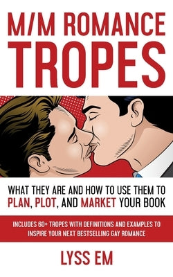 M/M Romance Tropes: What They Are and How to Use Them to Plan, Plot, and Market Your Book by Em, Lyss