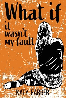 What If It Wasn't My Fault by Farber, Katy