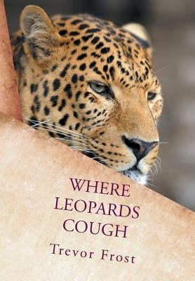 Where Leopards Cough by Frost, Trevor