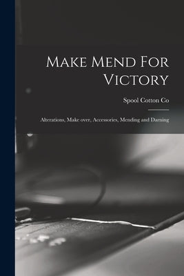 Make Mend For Victory: Alterations, Make Over, Accessories, Mending and Darning by Spool Cotton Co