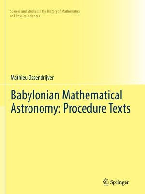 Babylonian Mathematical Astronomy: Procedure Texts by Ossendrijver, Mathieu