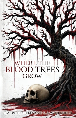 Where The Blood Trees Grow by Whitfield, T. a.