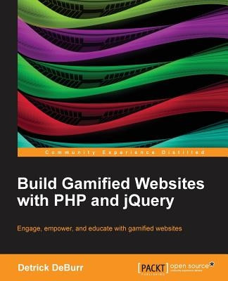 Build Gamified Websites with PHP and Jquery by Deburr, Detrick