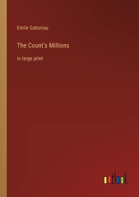 The Count's Millions: in large print by Gaboriau, Emile