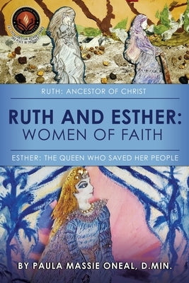 Ruth and Esther: Ruth: Ancestor of Christ Esther: the Queen Who Saved Her People by Oneal, D. Min Paula Massie