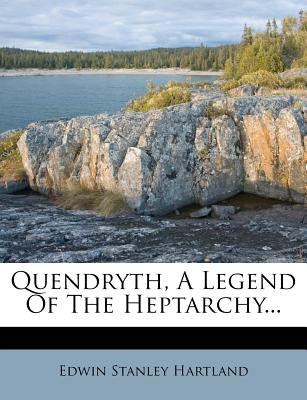 Quendryth, a Legend of the Heptarchy... by Hartland, Edwin Stanley