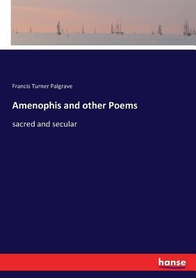 Amenophis and other Poems: sacred and secular by Palgrave, Francis Turner