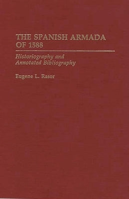 The Spanish Armada of 1588: Historiography and Annotated Bibliography by Rasor, Eugene L.