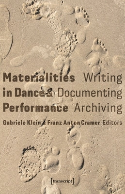 Materialities in Dance and Performance: Writing, Documenting, Archiving by Klein, Gabriele