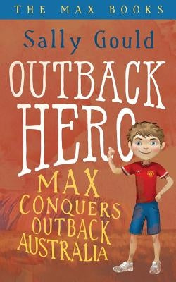 Outback Hero: Max conquers outback Australia by Gould, Sally