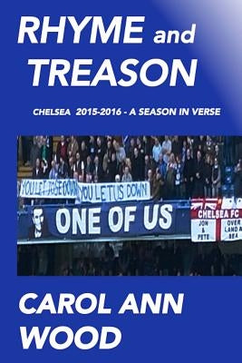 Rhyme and Treason: Chelsea 2015-2016 a season in verse by Wood, Carol Ann
