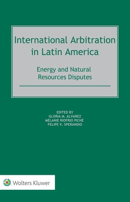 International Arbitration in Latin America: Energy and Natural Resources Disputes by Alvarez, Gloria M.
