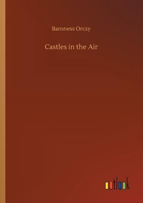 Castles in the Air by Orczy, Baroness
